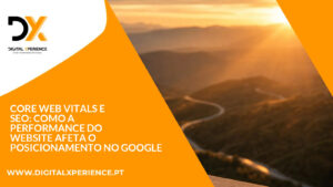 Core Web Vitals e SEO: Como a Performance do Website Afeta o Posicionamento no Google