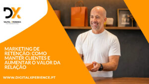 Marketing de Retenção: Como Manter Clientes e Aumentar o Valor da Relação